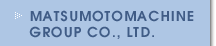 MATSUMOTO MACHINE GROUP CO., LTD.